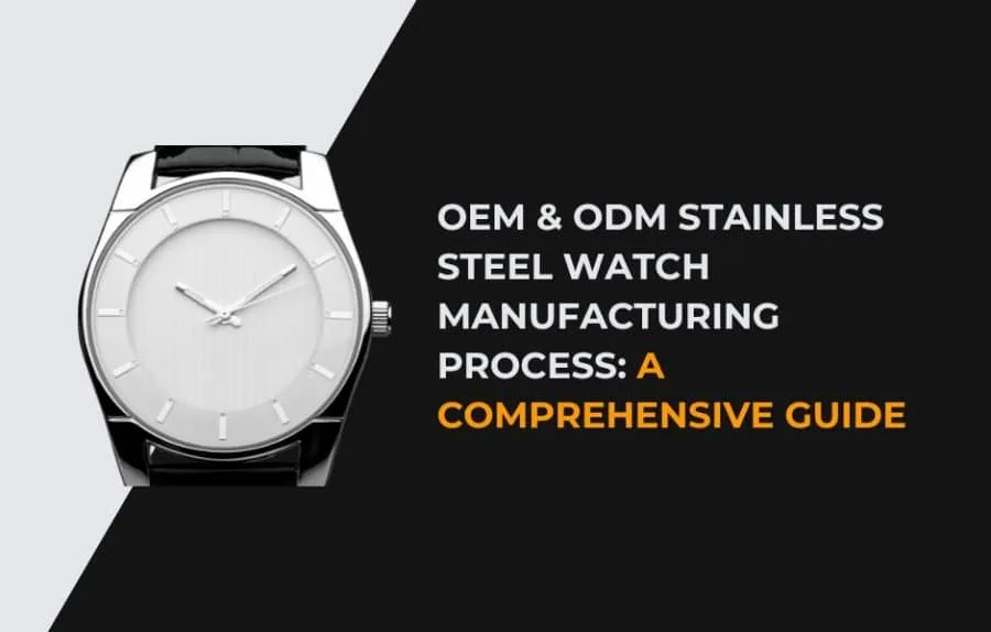 OEM & ODM Stainless Steel Watch Manufacturing Process