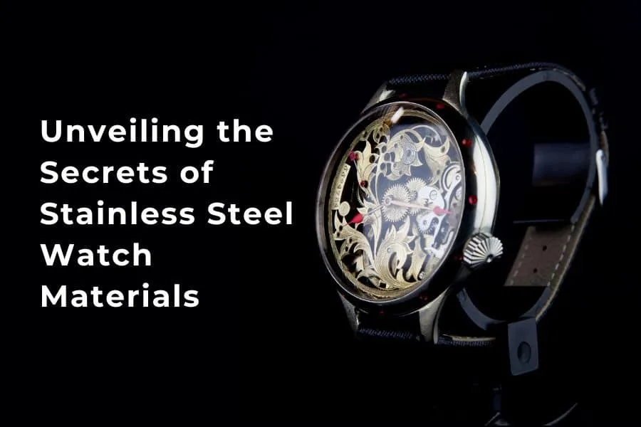 Unveiling the Secrets of Stainless Steel Watch Materials